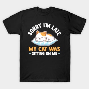 Sorry I'm Late My Cat Was Sitting On Me T-Shirt